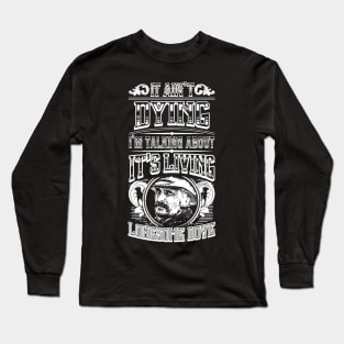 It Ain't Dying I'm Talking About It's Living Long Sleeve T-Shirt